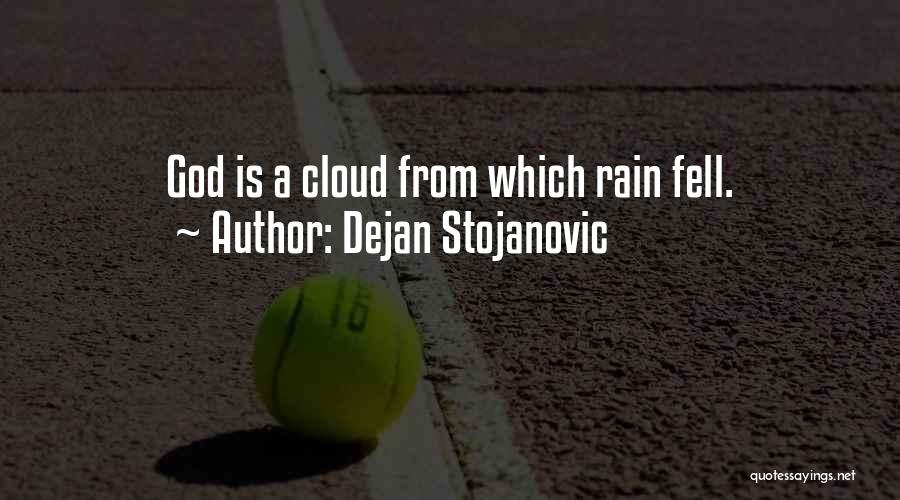 Dejan Stojanovic Quotes: God Is A Cloud From Which Rain Fell.