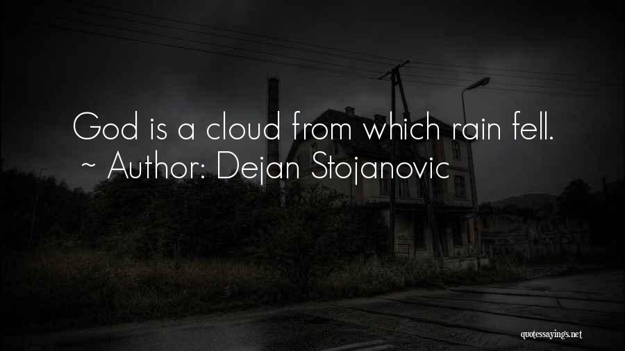 Dejan Stojanovic Quotes: God Is A Cloud From Which Rain Fell.