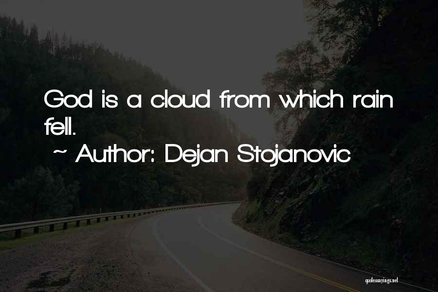 Dejan Stojanovic Quotes: God Is A Cloud From Which Rain Fell.