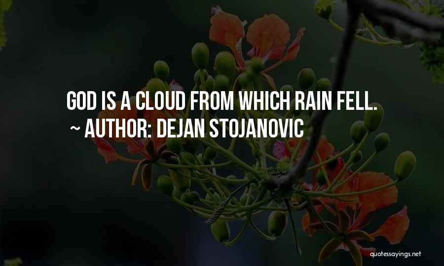 Dejan Stojanovic Quotes: God Is A Cloud From Which Rain Fell.