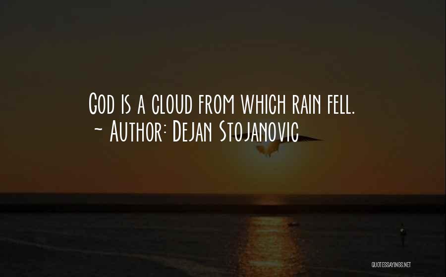 Dejan Stojanovic Quotes: God Is A Cloud From Which Rain Fell.