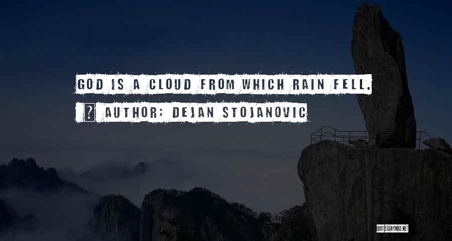 Dejan Stojanovic Quotes: God Is A Cloud From Which Rain Fell.