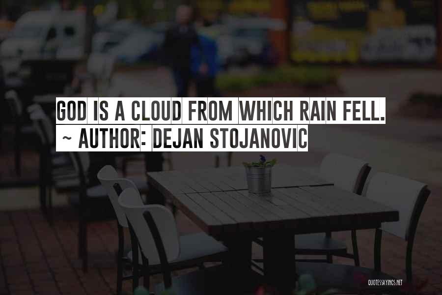 Dejan Stojanovic Quotes: God Is A Cloud From Which Rain Fell.