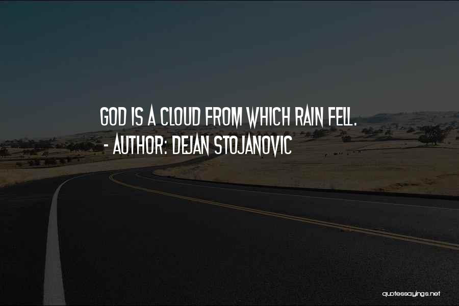 Dejan Stojanovic Quotes: God Is A Cloud From Which Rain Fell.