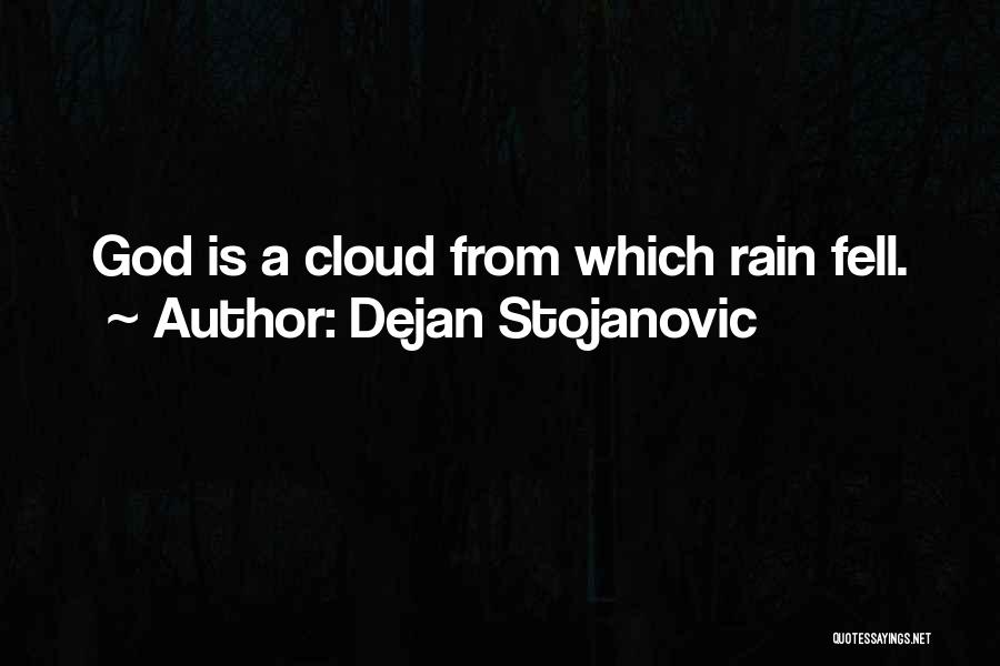 Dejan Stojanovic Quotes: God Is A Cloud From Which Rain Fell.