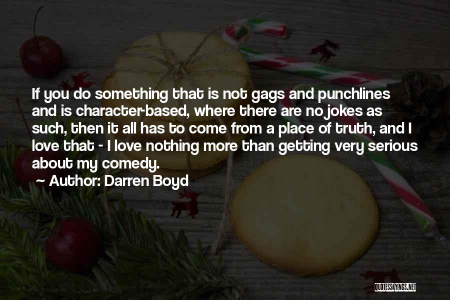 Darren Boyd Quotes: If You Do Something That Is Not Gags And Punchlines And Is Character-based, Where There Are No Jokes As Such,