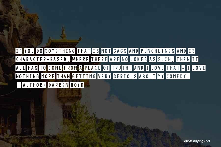 Darren Boyd Quotes: If You Do Something That Is Not Gags And Punchlines And Is Character-based, Where There Are No Jokes As Such,