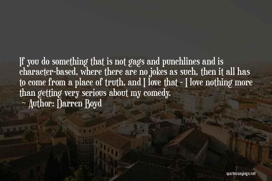 Darren Boyd Quotes: If You Do Something That Is Not Gags And Punchlines And Is Character-based, Where There Are No Jokes As Such,