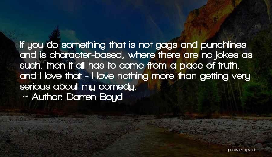 Darren Boyd Quotes: If You Do Something That Is Not Gags And Punchlines And Is Character-based, Where There Are No Jokes As Such,