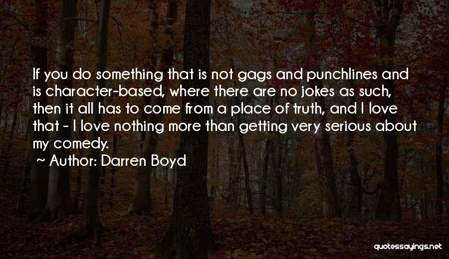 Darren Boyd Quotes: If You Do Something That Is Not Gags And Punchlines And Is Character-based, Where There Are No Jokes As Such,