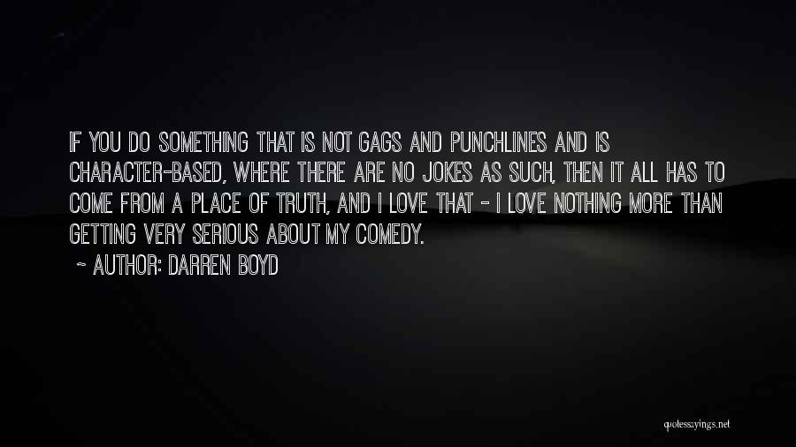 Darren Boyd Quotes: If You Do Something That Is Not Gags And Punchlines And Is Character-based, Where There Are No Jokes As Such,