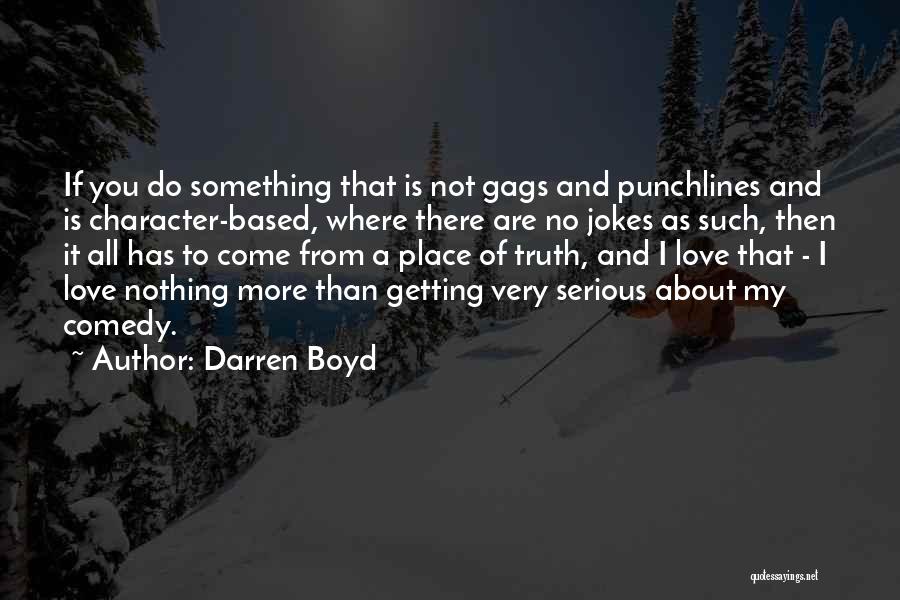 Darren Boyd Quotes: If You Do Something That Is Not Gags And Punchlines And Is Character-based, Where There Are No Jokes As Such,