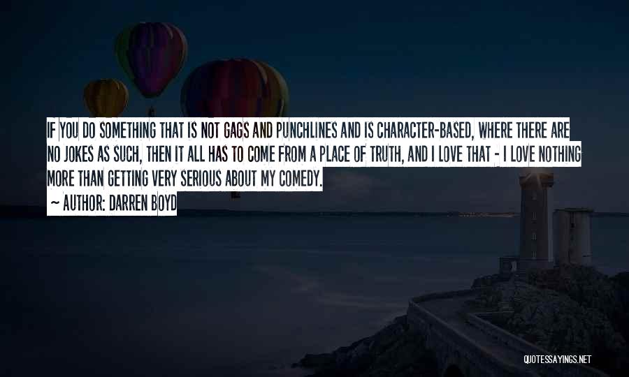 Darren Boyd Quotes: If You Do Something That Is Not Gags And Punchlines And Is Character-based, Where There Are No Jokes As Such,