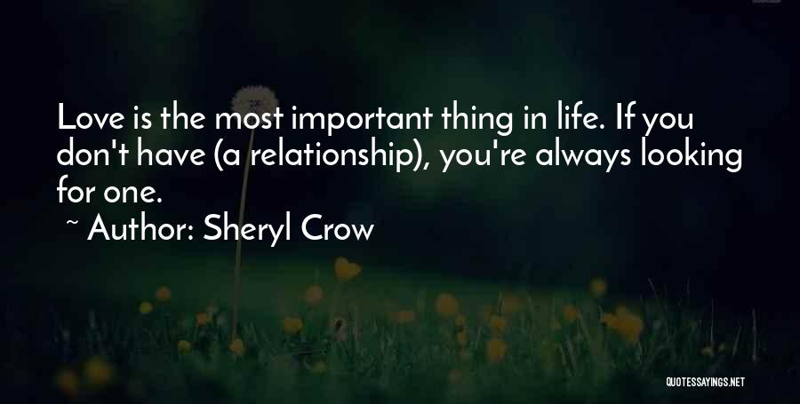 Sheryl Crow Quotes: Love Is The Most Important Thing In Life. If You Don't Have (a Relationship), You're Always Looking For One.