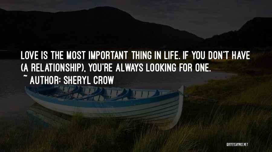 Sheryl Crow Quotes: Love Is The Most Important Thing In Life. If You Don't Have (a Relationship), You're Always Looking For One.