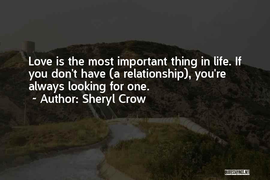 Sheryl Crow Quotes: Love Is The Most Important Thing In Life. If You Don't Have (a Relationship), You're Always Looking For One.