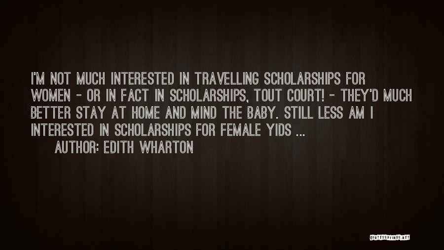 Edith Wharton Quotes: I'm Not Much Interested In Travelling Scholarships For Women - Or In Fact In Scholarships, Tout Court! - They'd Much