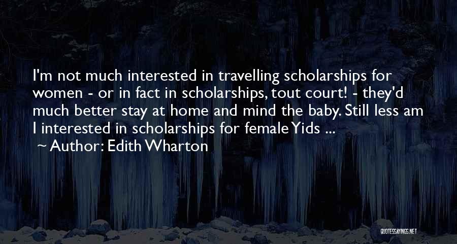 Edith Wharton Quotes: I'm Not Much Interested In Travelling Scholarships For Women - Or In Fact In Scholarships, Tout Court! - They'd Much