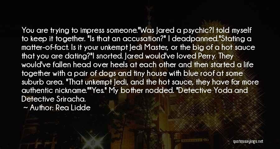 Rea Lidde Quotes: You Are Trying To Impress Someone.was Jared A Psychic?i Told Myself To Keep It Together. Is That An Accusation? I