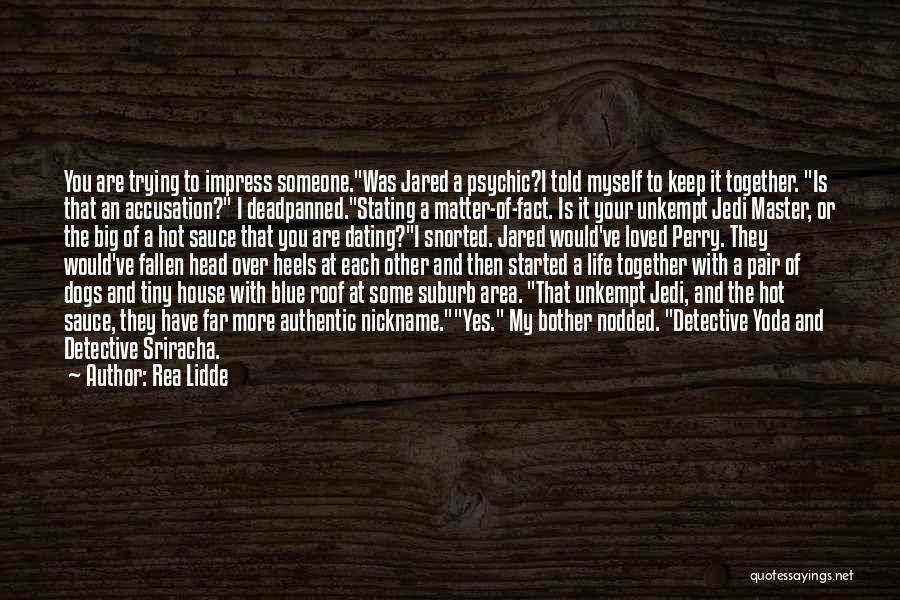 Rea Lidde Quotes: You Are Trying To Impress Someone.was Jared A Psychic?i Told Myself To Keep It Together. Is That An Accusation? I