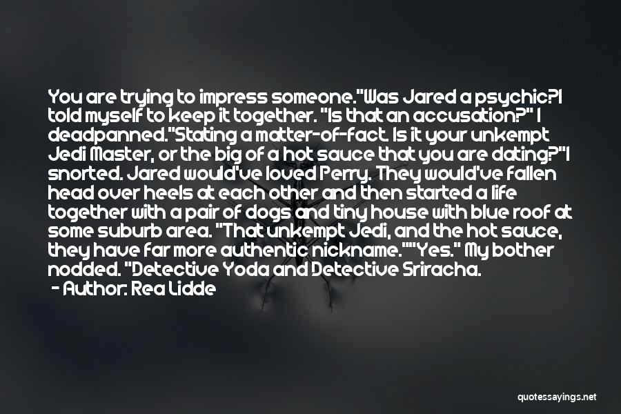 Rea Lidde Quotes: You Are Trying To Impress Someone.was Jared A Psychic?i Told Myself To Keep It Together. Is That An Accusation? I
