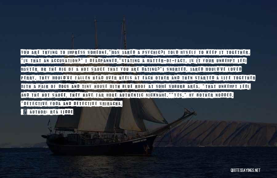 Rea Lidde Quotes: You Are Trying To Impress Someone.was Jared A Psychic?i Told Myself To Keep It Together. Is That An Accusation? I