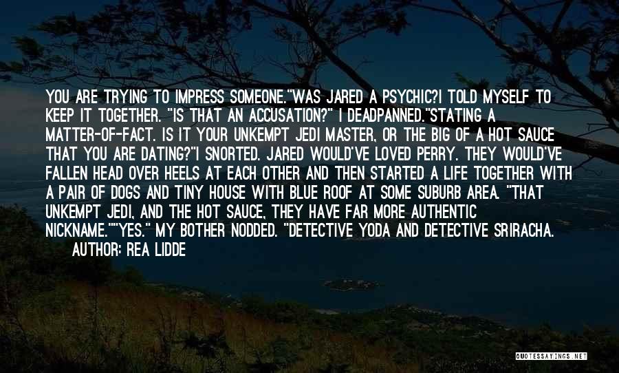 Rea Lidde Quotes: You Are Trying To Impress Someone.was Jared A Psychic?i Told Myself To Keep It Together. Is That An Accusation? I