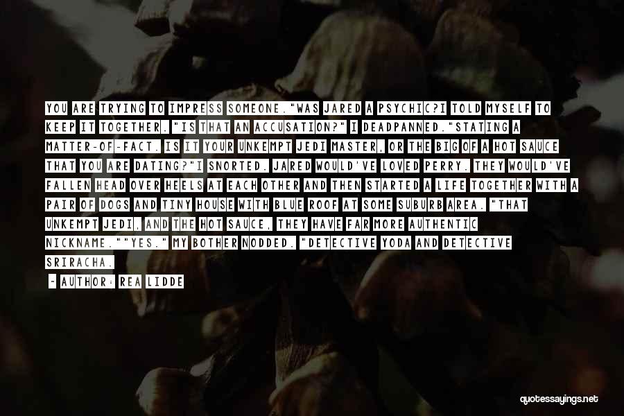 Rea Lidde Quotes: You Are Trying To Impress Someone.was Jared A Psychic?i Told Myself To Keep It Together. Is That An Accusation? I