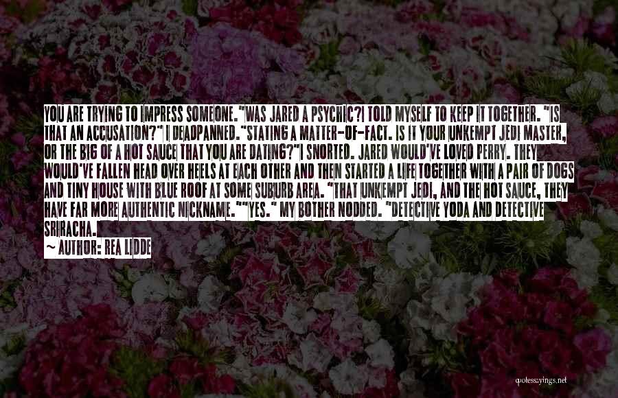 Rea Lidde Quotes: You Are Trying To Impress Someone.was Jared A Psychic?i Told Myself To Keep It Together. Is That An Accusation? I