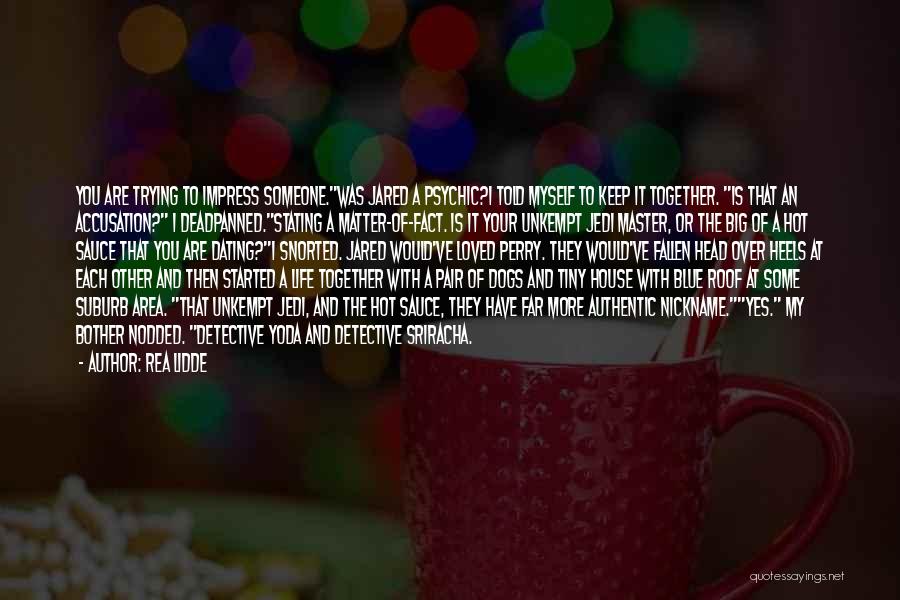 Rea Lidde Quotes: You Are Trying To Impress Someone.was Jared A Psychic?i Told Myself To Keep It Together. Is That An Accusation? I