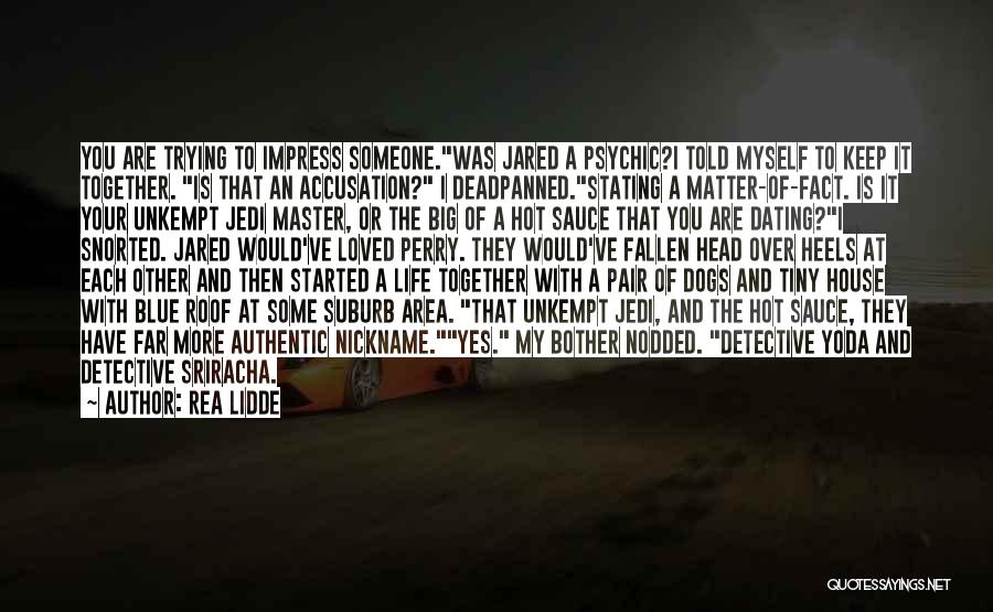 Rea Lidde Quotes: You Are Trying To Impress Someone.was Jared A Psychic?i Told Myself To Keep It Together. Is That An Accusation? I