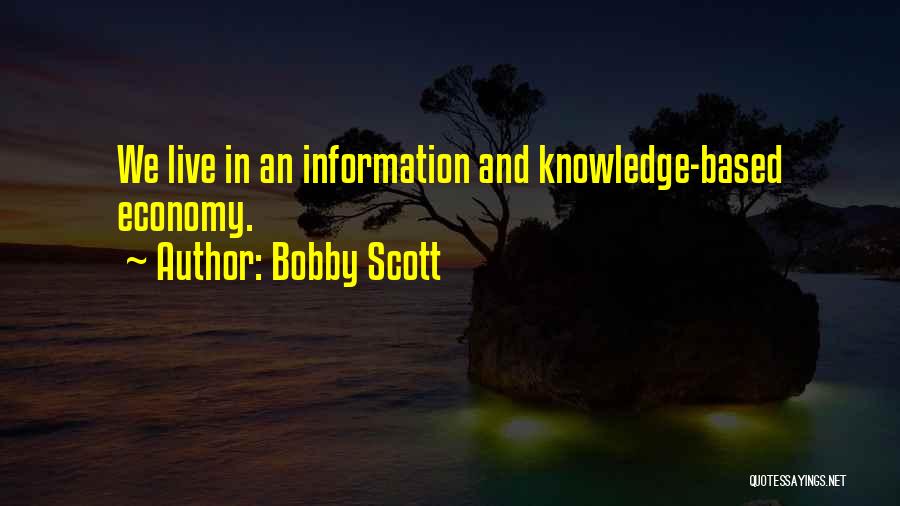 Bobby Scott Quotes: We Live In An Information And Knowledge-based Economy.