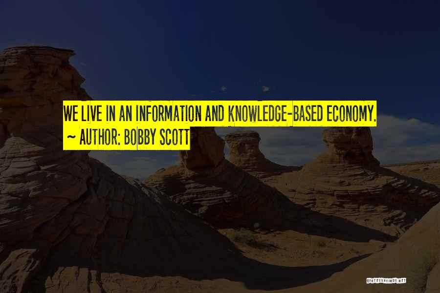 Bobby Scott Quotes: We Live In An Information And Knowledge-based Economy.