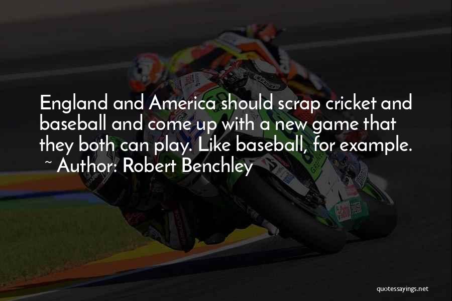 Robert Benchley Quotes: England And America Should Scrap Cricket And Baseball And Come Up With A New Game That They Both Can Play.