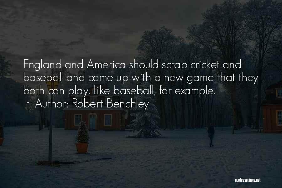 Robert Benchley Quotes: England And America Should Scrap Cricket And Baseball And Come Up With A New Game That They Both Can Play.