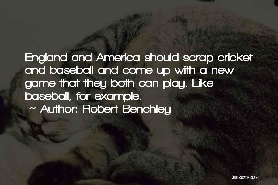 Robert Benchley Quotes: England And America Should Scrap Cricket And Baseball And Come Up With A New Game That They Both Can Play.