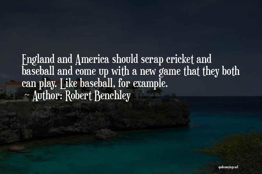 Robert Benchley Quotes: England And America Should Scrap Cricket And Baseball And Come Up With A New Game That They Both Can Play.