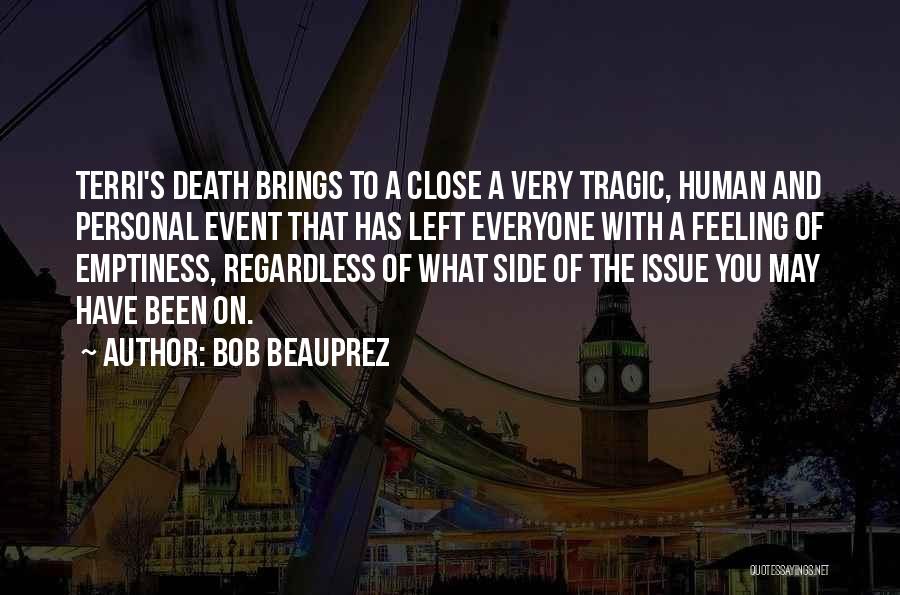 Bob Beauprez Quotes: Terri's Death Brings To A Close A Very Tragic, Human And Personal Event That Has Left Everyone With A Feeling