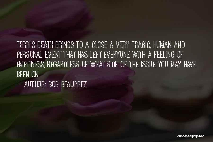Bob Beauprez Quotes: Terri's Death Brings To A Close A Very Tragic, Human And Personal Event That Has Left Everyone With A Feeling