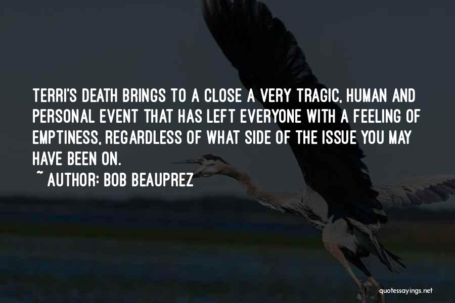 Bob Beauprez Quotes: Terri's Death Brings To A Close A Very Tragic, Human And Personal Event That Has Left Everyone With A Feeling