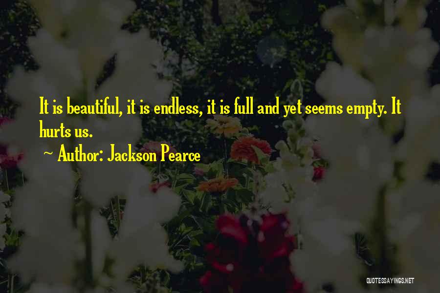 Jackson Pearce Quotes: It Is Beautiful, It Is Endless, It Is Full And Yet Seems Empty. It Hurts Us.