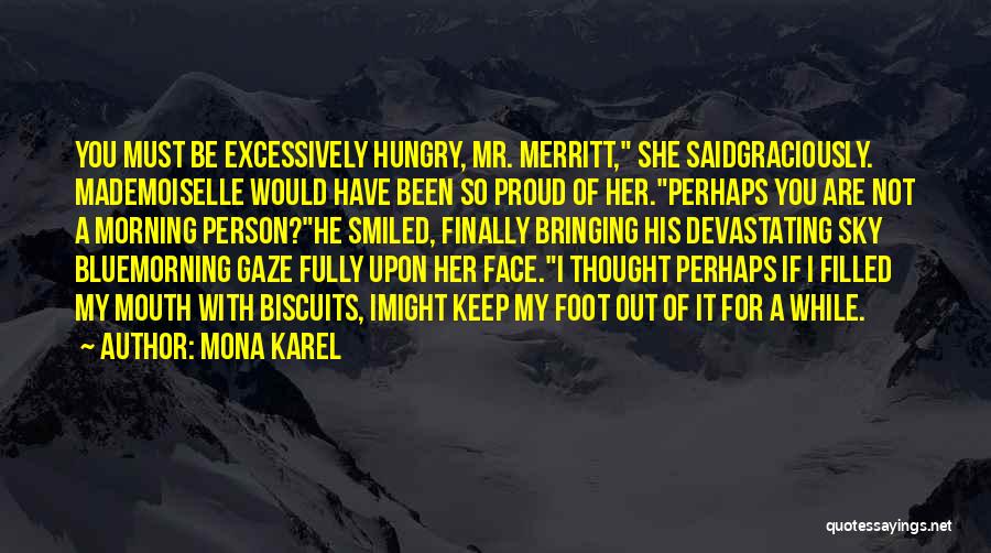 Mona Karel Quotes: You Must Be Excessively Hungry, Mr. Merritt, She Saidgraciously. Mademoiselle Would Have Been So Proud Of Her.perhaps You Are Not