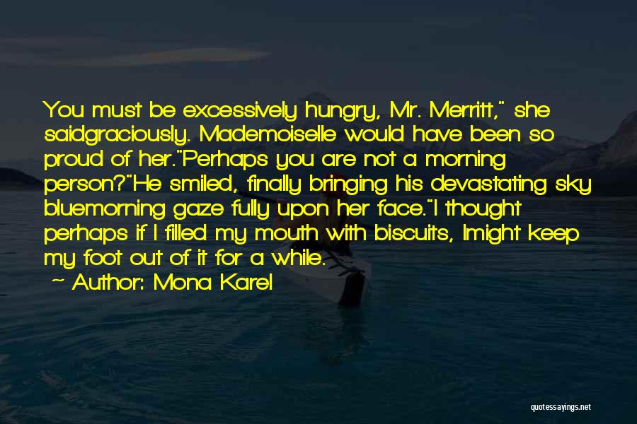 Mona Karel Quotes: You Must Be Excessively Hungry, Mr. Merritt, She Saidgraciously. Mademoiselle Would Have Been So Proud Of Her.perhaps You Are Not