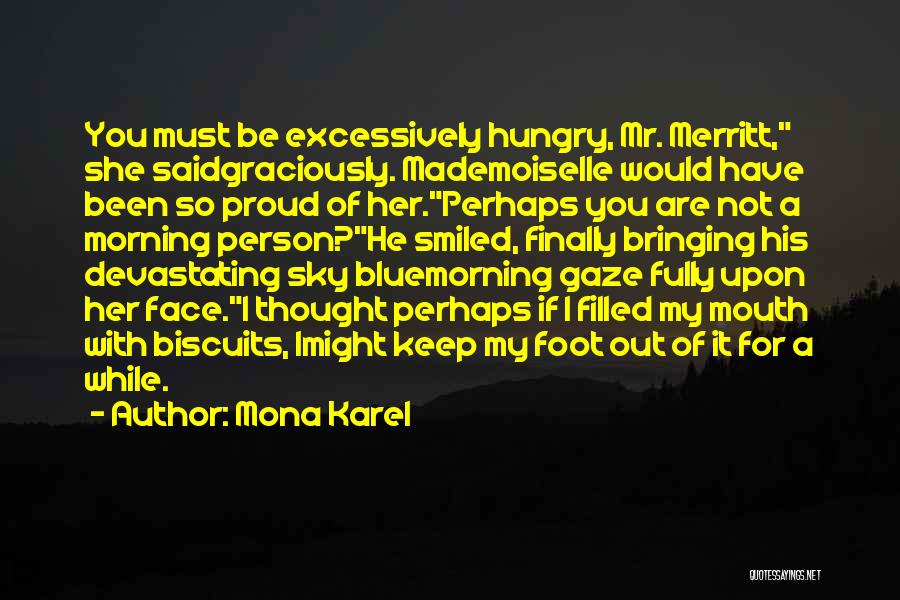 Mona Karel Quotes: You Must Be Excessively Hungry, Mr. Merritt, She Saidgraciously. Mademoiselle Would Have Been So Proud Of Her.perhaps You Are Not