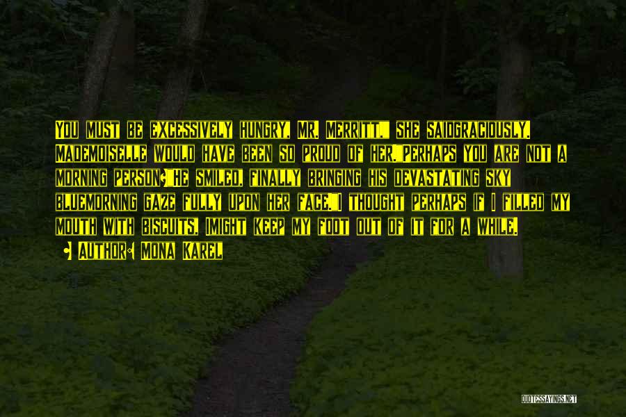 Mona Karel Quotes: You Must Be Excessively Hungry, Mr. Merritt, She Saidgraciously. Mademoiselle Would Have Been So Proud Of Her.perhaps You Are Not