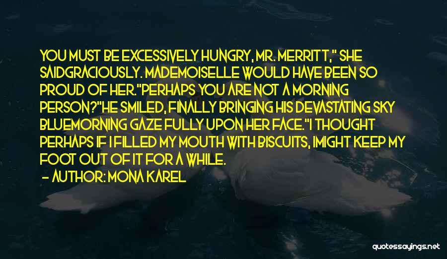 Mona Karel Quotes: You Must Be Excessively Hungry, Mr. Merritt, She Saidgraciously. Mademoiselle Would Have Been So Proud Of Her.perhaps You Are Not