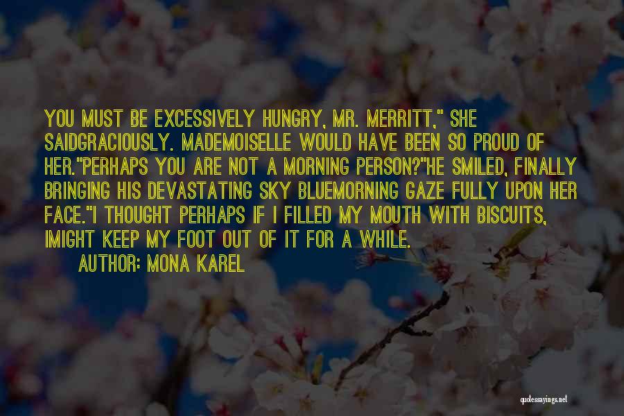 Mona Karel Quotes: You Must Be Excessively Hungry, Mr. Merritt, She Saidgraciously. Mademoiselle Would Have Been So Proud Of Her.perhaps You Are Not