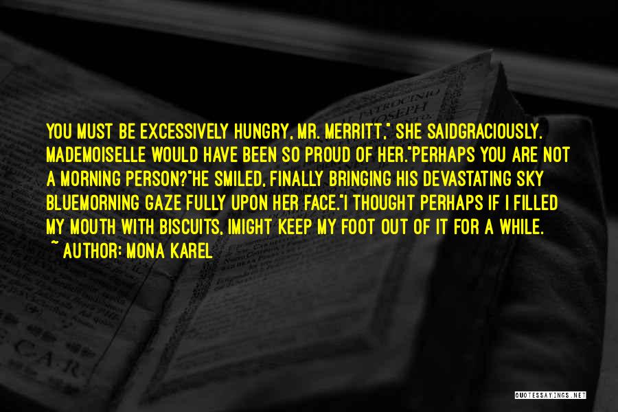 Mona Karel Quotes: You Must Be Excessively Hungry, Mr. Merritt, She Saidgraciously. Mademoiselle Would Have Been So Proud Of Her.perhaps You Are Not