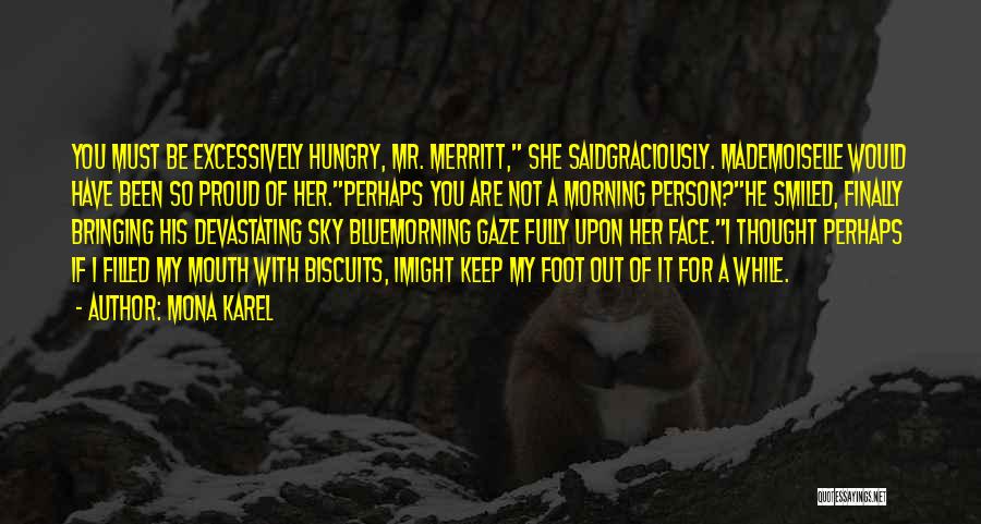 Mona Karel Quotes: You Must Be Excessively Hungry, Mr. Merritt, She Saidgraciously. Mademoiselle Would Have Been So Proud Of Her.perhaps You Are Not