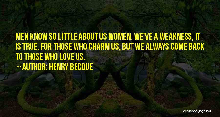 Henry Becque Quotes: Men Know So Little About Us Women. We've A Weakness, It Is True, For Those Who Charm Us, But We